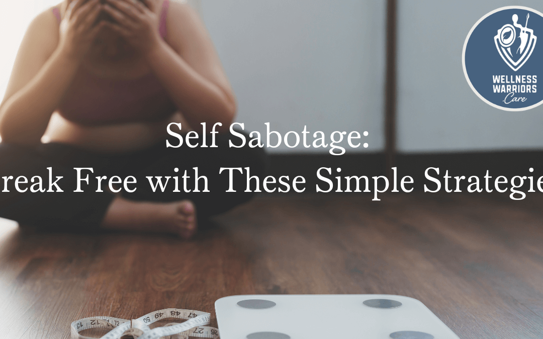 Self Sabotage:  Break Free with These Simple Strategies